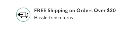 Free Shipping on Orders Over $20 - Hassle fre Returns